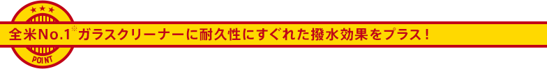 全米No.1ガラスクリーナーに耐久性にすぐれた撥水効果をプラス！
