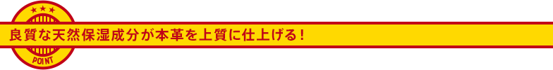 良質な天然保湿成分が本革を上質に仕上げる！